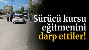 Sürücü kursu eğitmenini darp ettiler!